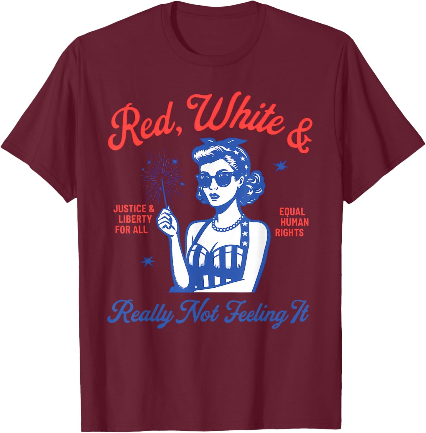Red White And Really Not Feeling It,Equal Rights 4th Of July T-Shirt - T-Shirt | Maroon