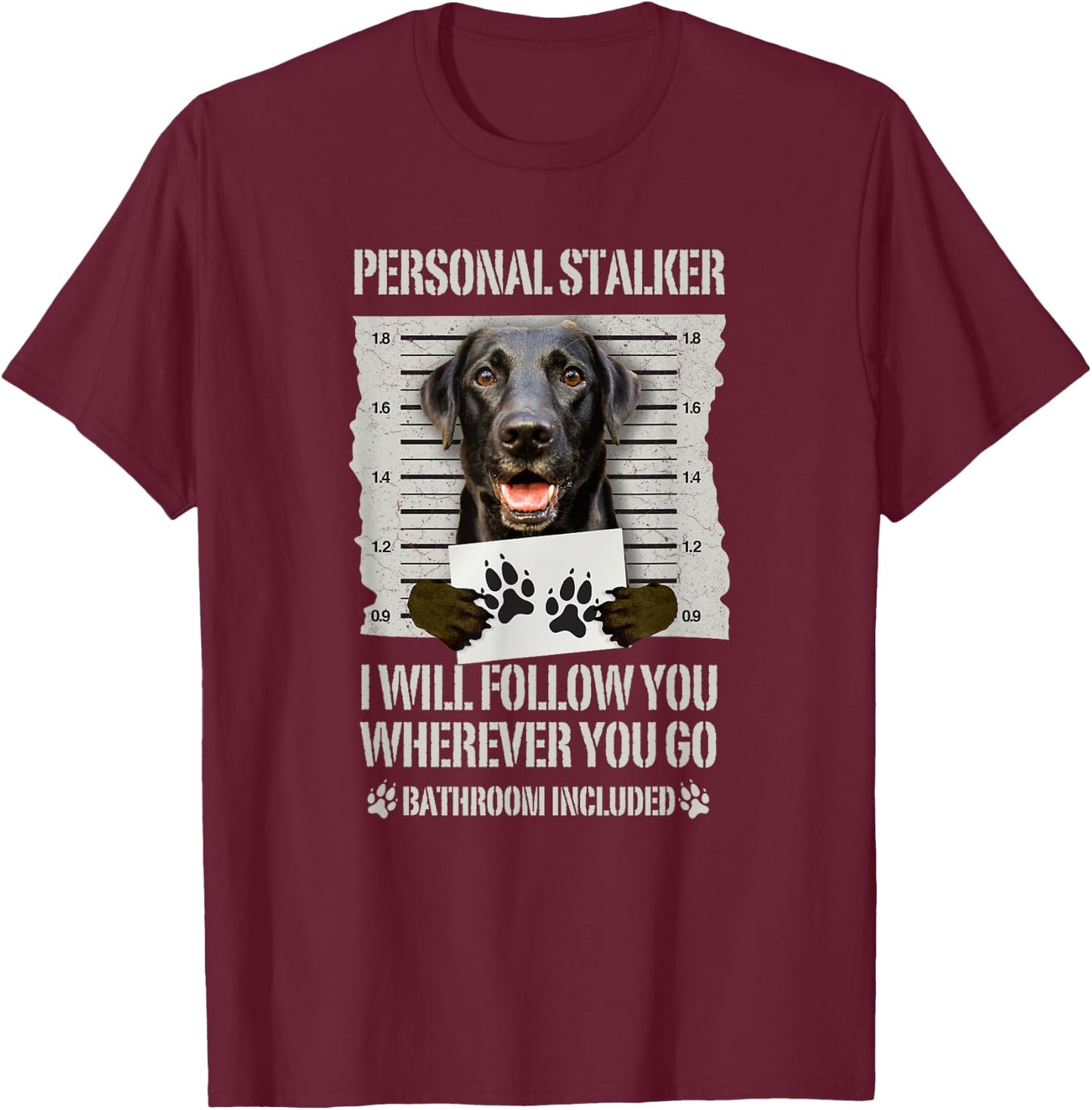 Personal Stalker Black Labrador- Black Lab T-Shirt - T-Shirt | Maroon