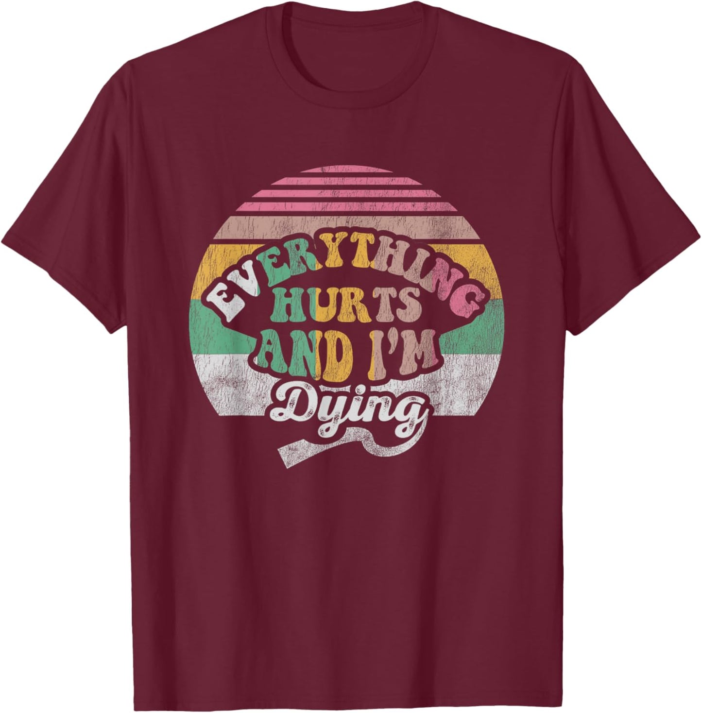Everything Hurts And I'm Dying Retro Vintage T-Shirt - T-Shirt | Maroon