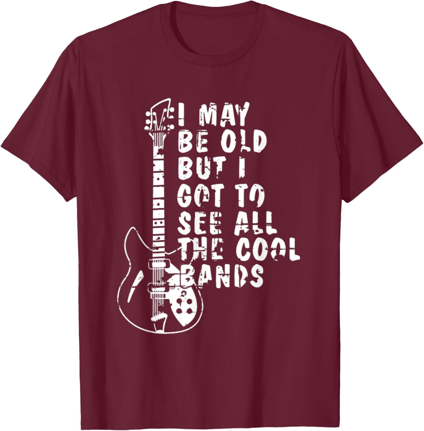 I May Be Old But I Got To See All The Cool Bands Graphic T-Shirt - T-Shirt | Maroon