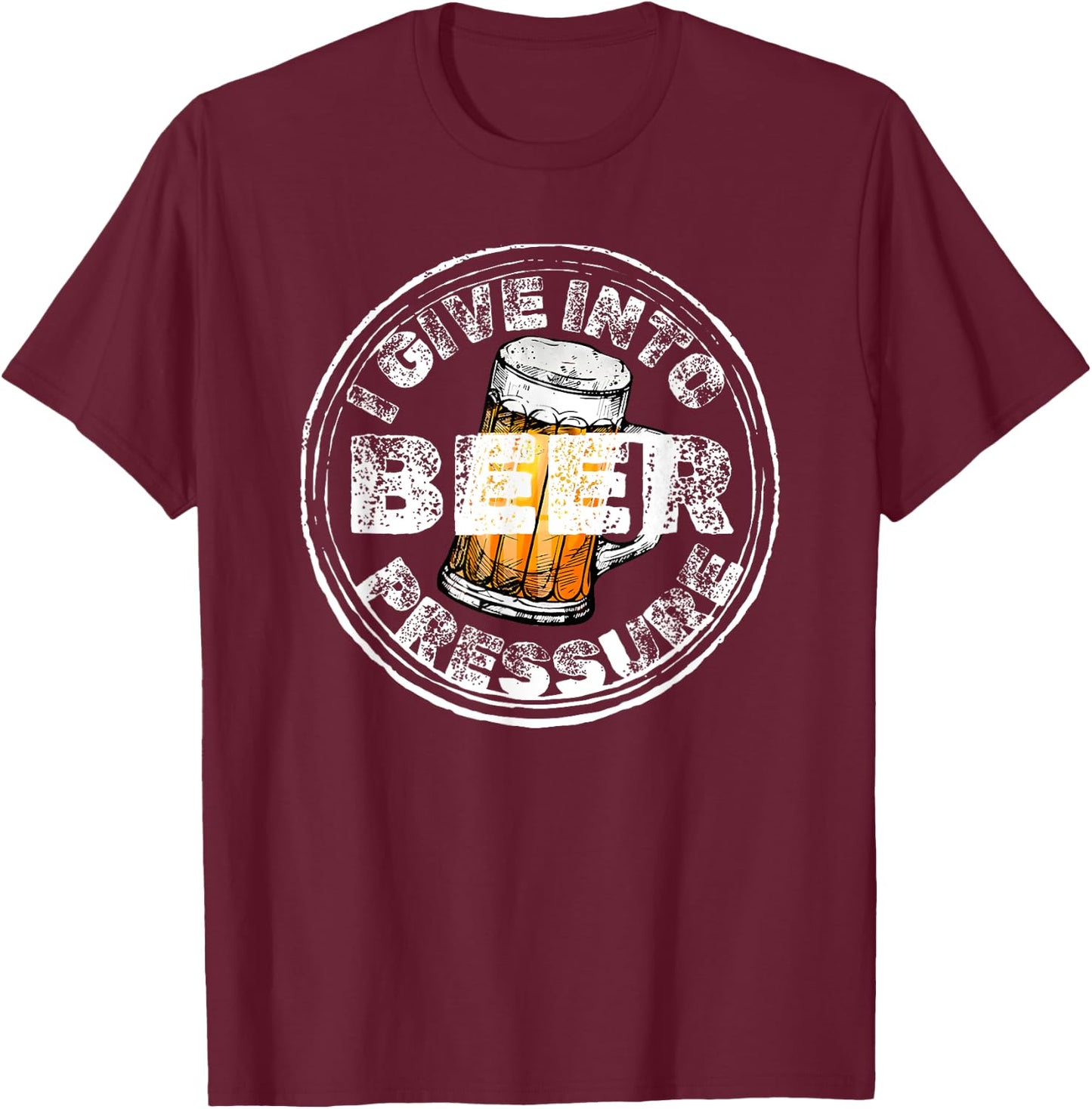 I Give Into Beer Pressure T-Shirt - T-Shirt | Maroon