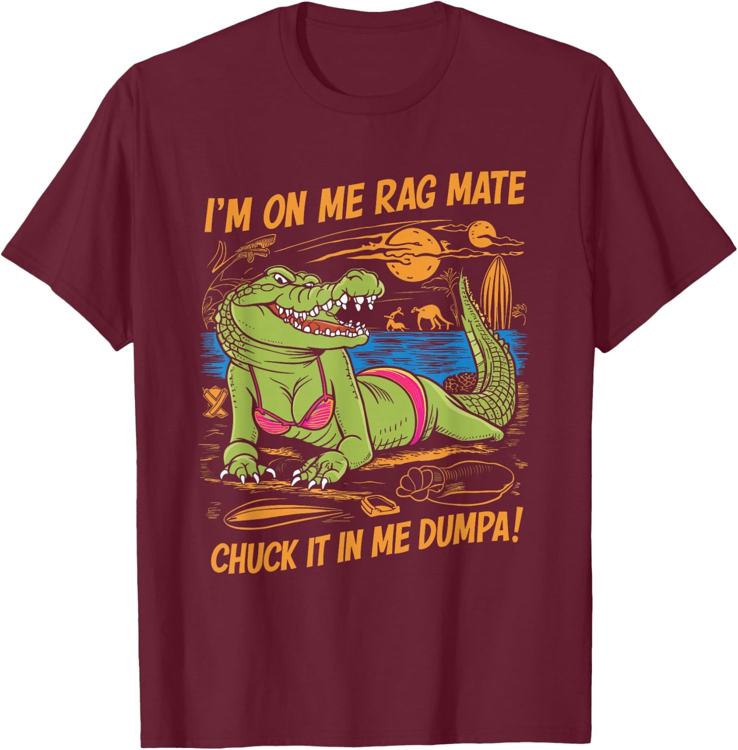 Fun Crocodile Beach I'm on Me Rag Mate Chuck it in me Dumpa T-Shirt - T-Shirt | Maroon