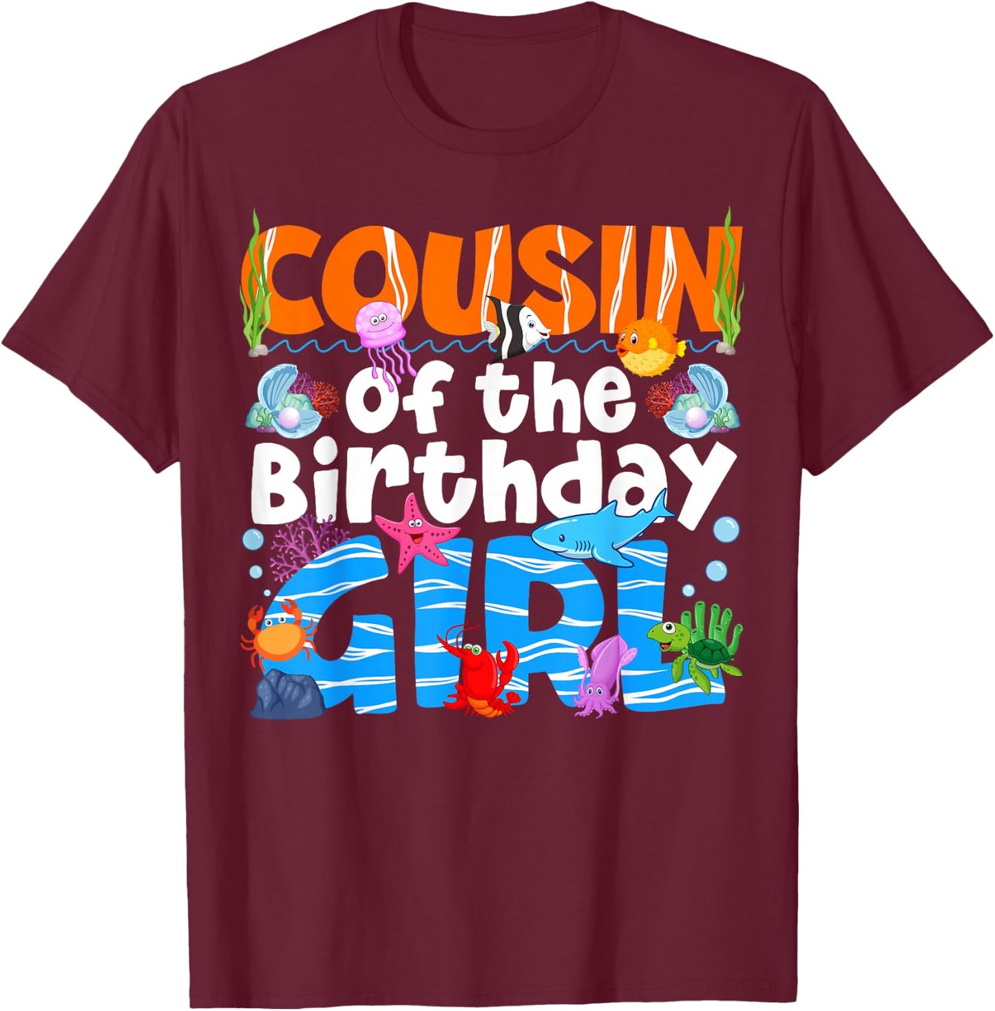 Cousin Under Sea Birthday Party Girl Ocean Sea Animals Theme T-Shirt - T-Shirt | Maroon
