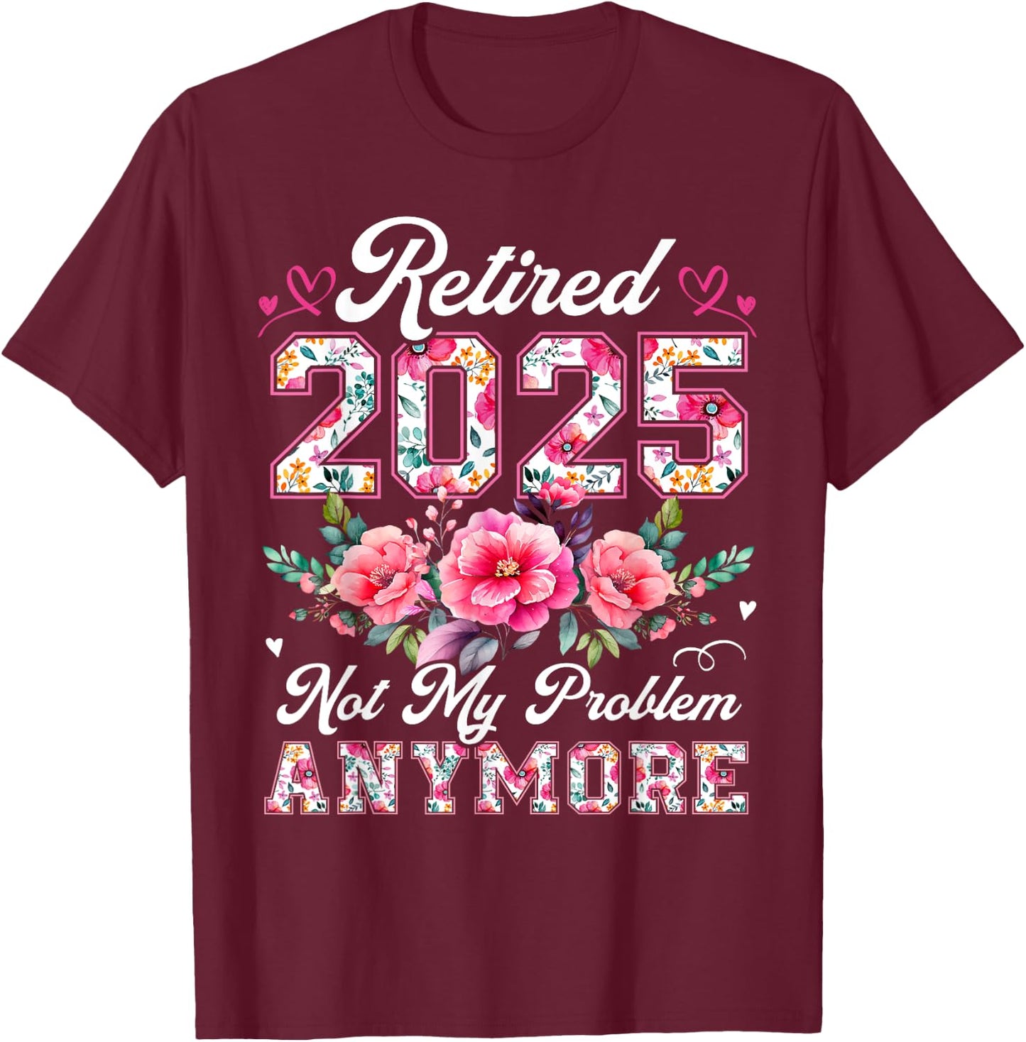 Retirement 2025 Women Retired 2025 Not My Problem Anymore T-Shirt - T-Shirt | Maroon