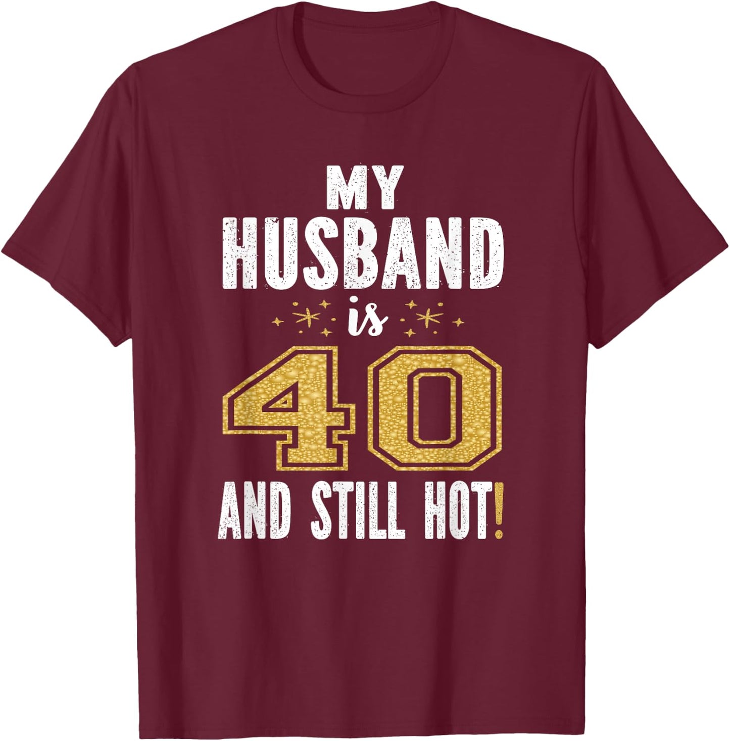 My Husband Is 40 And Still Hot 40th Birthday Gift T-Shirt - T-Shirt | Maroon