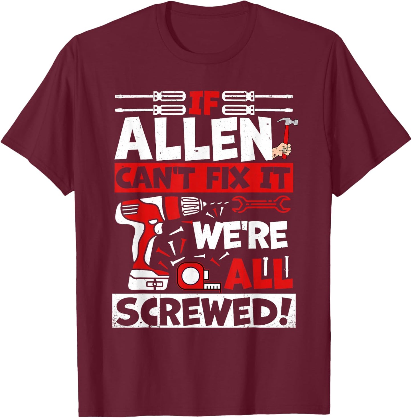 Funny Allen. If Allen Can't Fix It, We're All Screwed T-Shirt - T-Shirt | Maroon