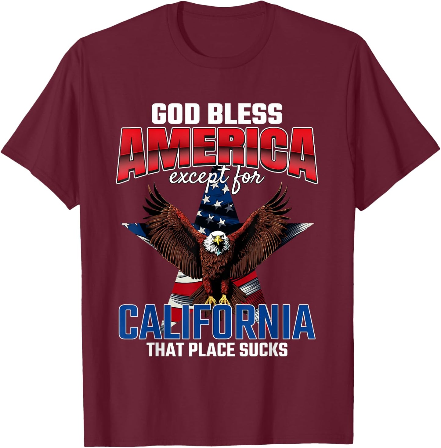 God Bless America Except For California Funny USA Humor Joke T-Shirt - T-Shirt | Maroon