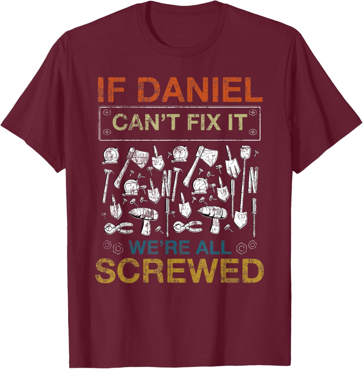 If Daniel Can't Fix It We're All Screwed Funny T-Shirt - T-Shirt | Maroon