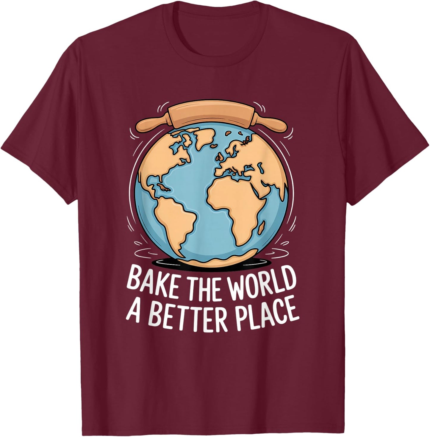 Bake The World A Better Place Baking Earth Love T-Shirt - T-Shirt | Maroon
