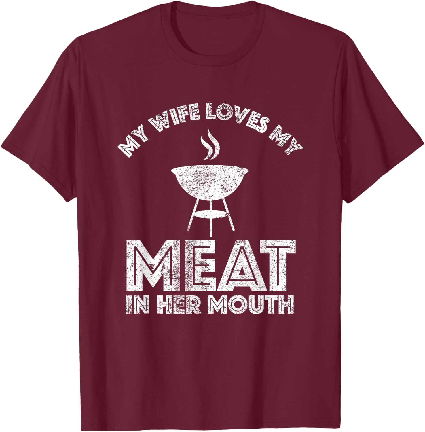 My Wife Loves My Meat In Her Mouth Shirt Summer Barbecue T-Shirt - T-Shirt | Maroon