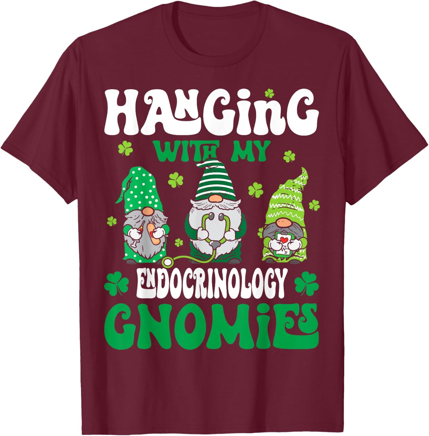 Hanging With My Gnomies Endocrinology nurse St Patricks Day T-Shirt - T-Shirt | Maroon