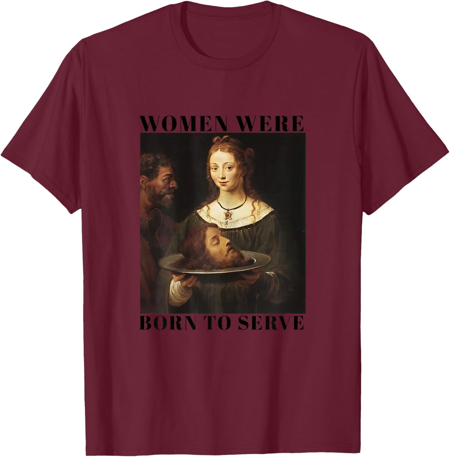 Feminism Women Were Born to Serve Men Christian Motivational T-Shirt - T-Shirt | Maroon