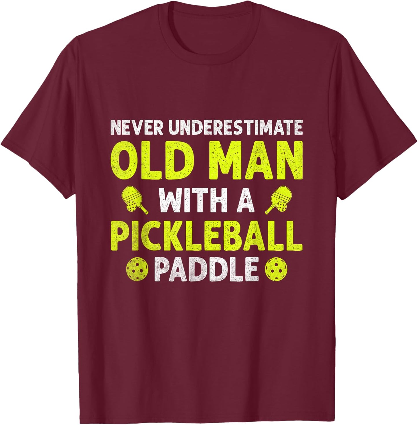 Fun Never Underestimate an Old Man with a Pickleball Paddle T-Shirt - T-Shirt | Maroon