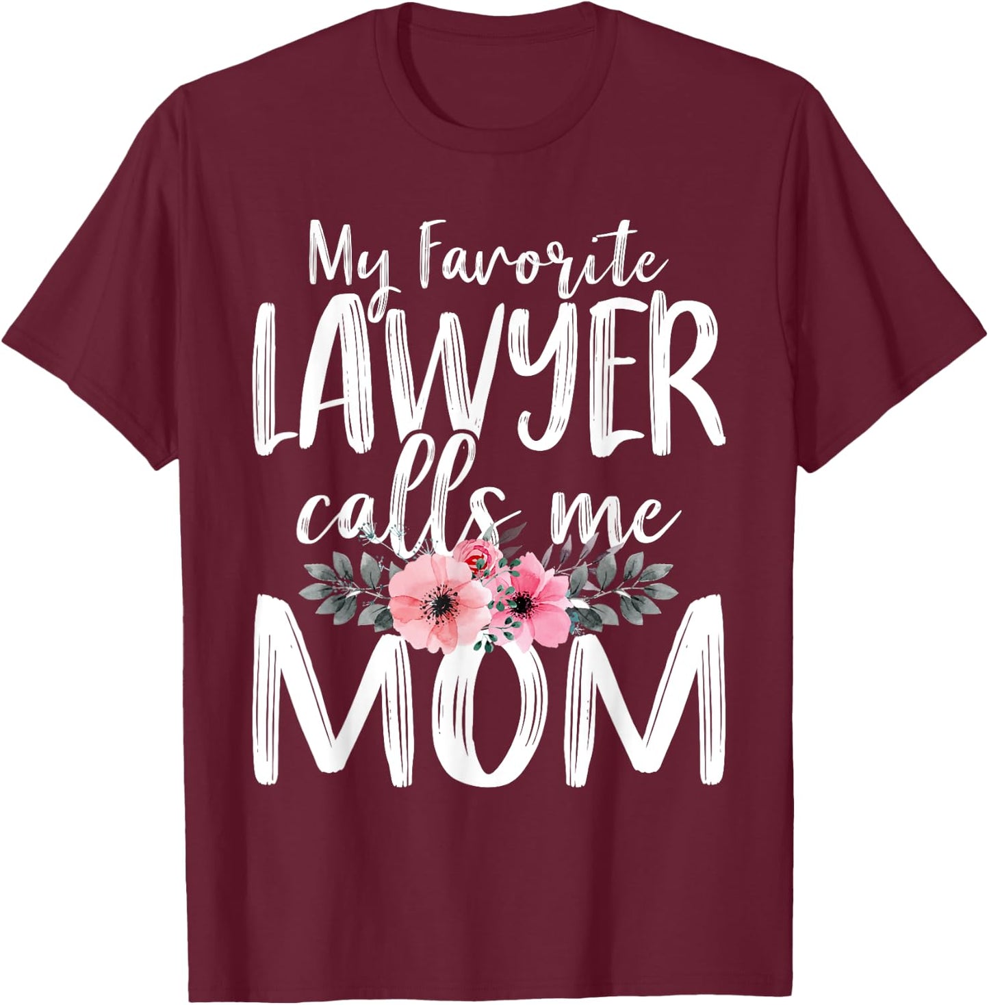 My Favorite Lawyer Calls Me Mom Mother's Day Attorney At law T-Shirt - T-Shirt | Maroon