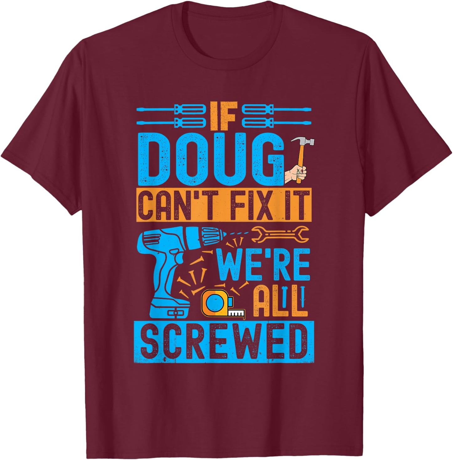 Funny Doug. If Doug Can't Fix It, We're All Screwed T-Shirt - T-Shirt | Maroon