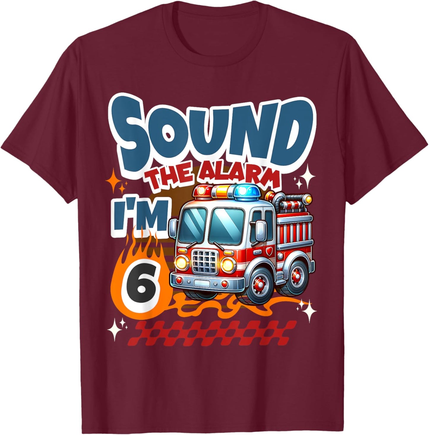 Sound the Alarm I'm 6 Year Fireman Firetruck 6th Birthday T-Shirt - T-Shirt | Maroon