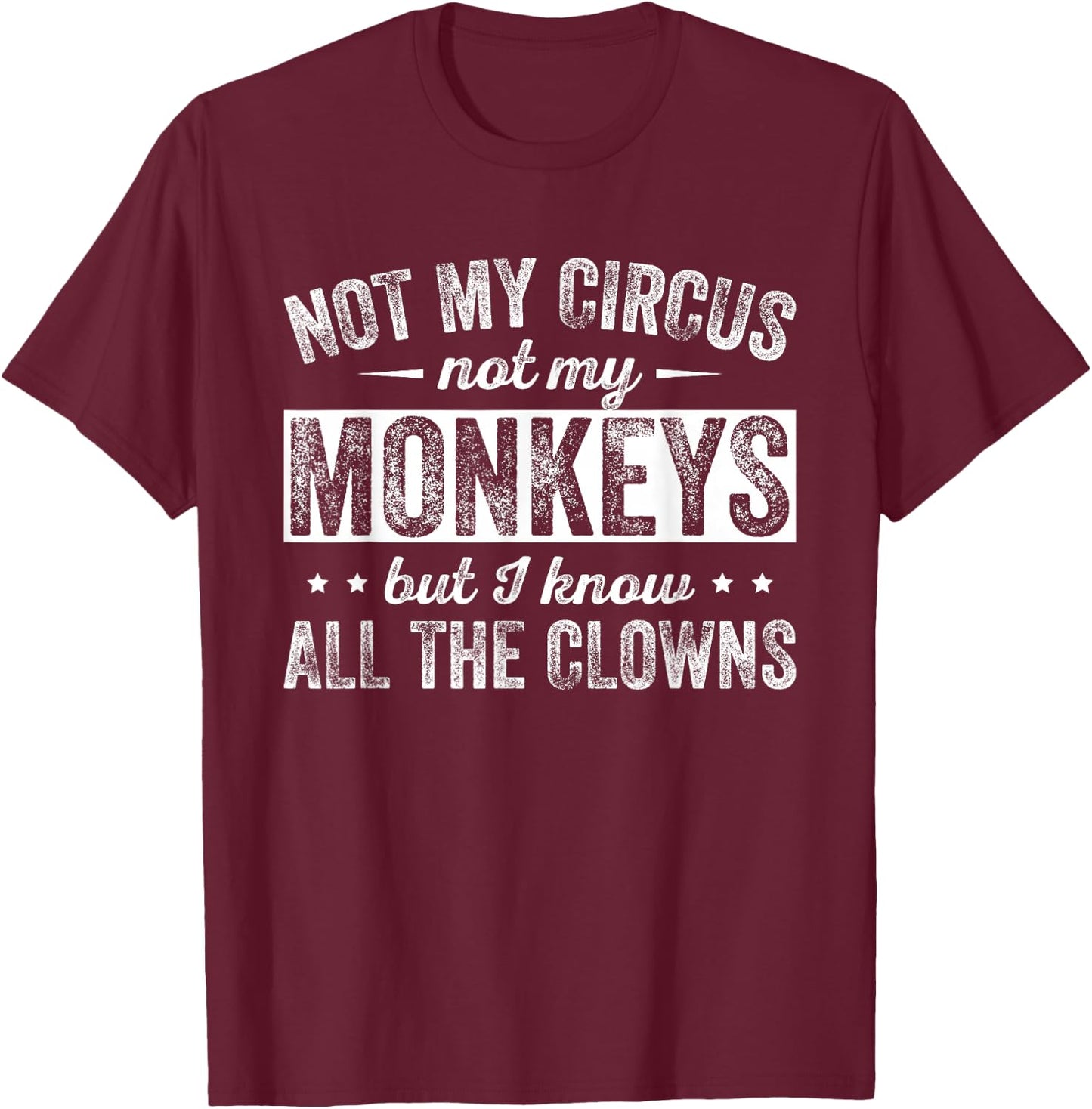 Not My Circus Not My Monkeys But I Know All The Clowns T-Shirt - T-Shirt | Maroon