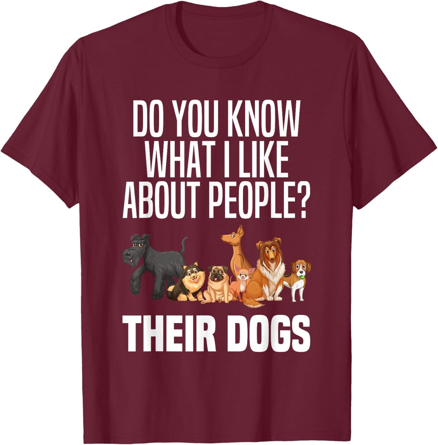 You Know What I Like About People Their Dogs Funny Dog Lover T-Shirt - T-Shirt | Maroon