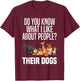 You Know What I Like About People Their Dogs Funny Dog Lover T-Shirt - T-Shirt | Maroon