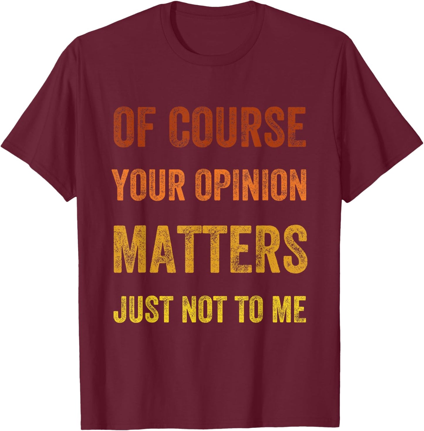 Of Course Your Opinion Matters. Just Not to Me, Vintage T-Shirt - T-Shirt | Maroon