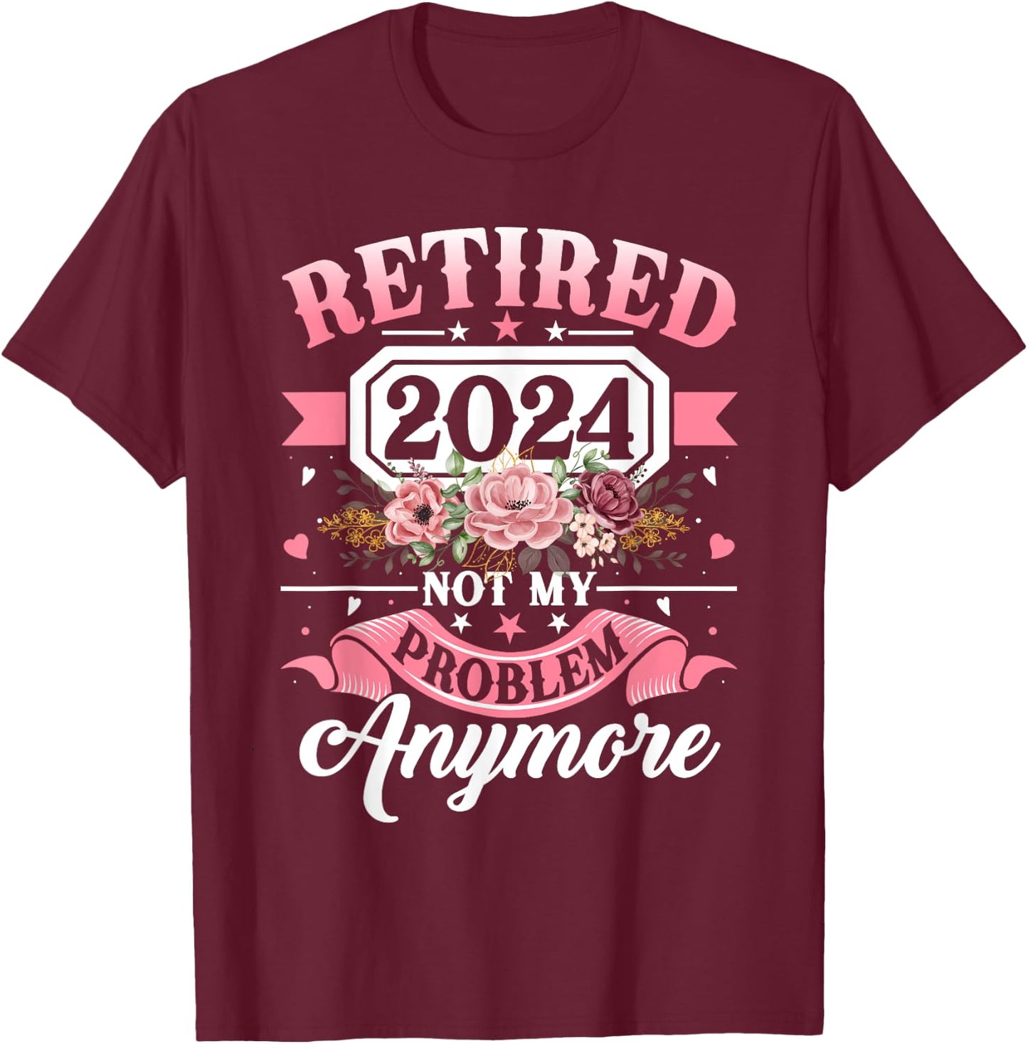 Retired 2024 Not My Problem Anymore Retirement Gifts Women T-Shirt - T-Shirt | Maroon