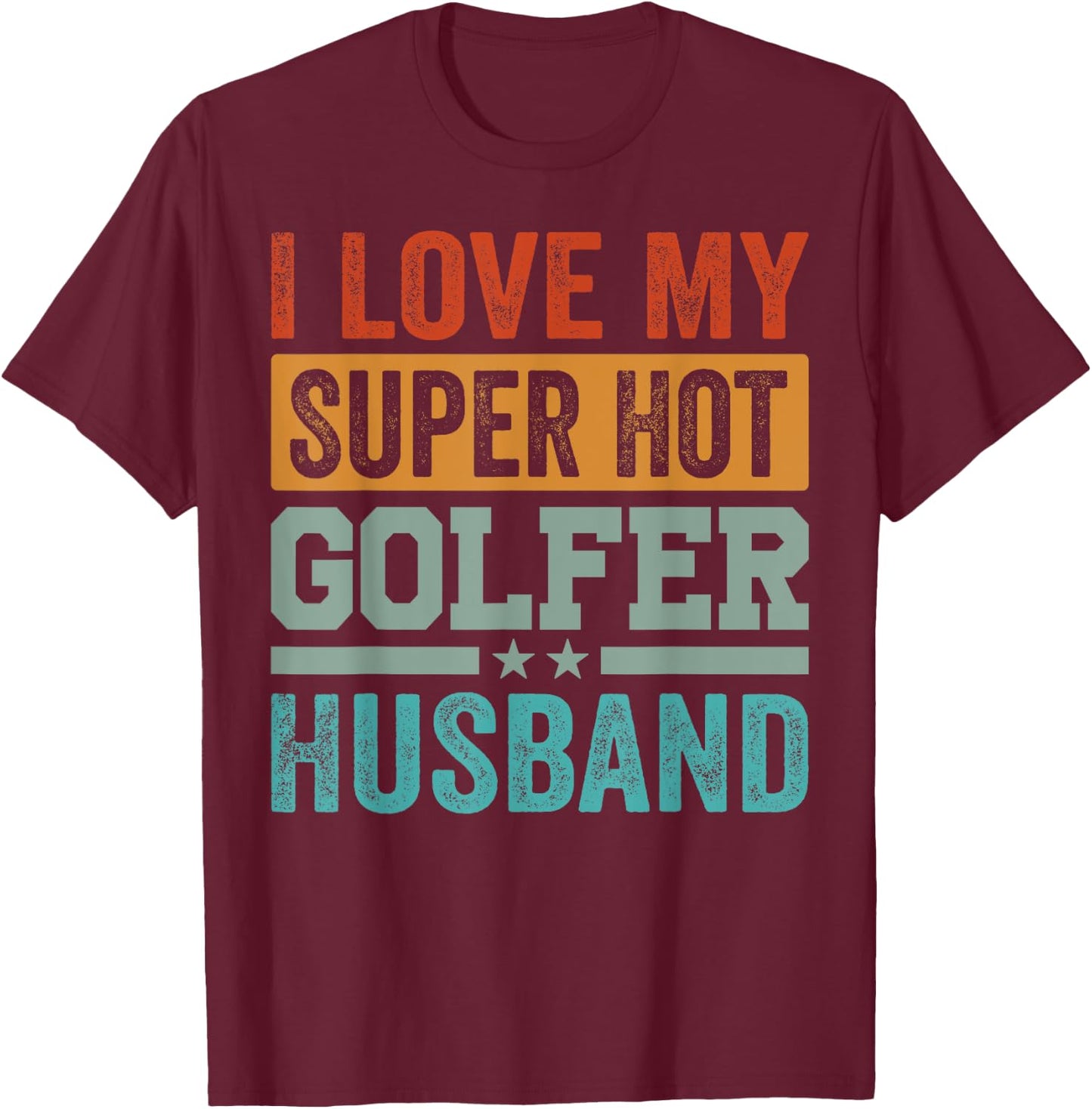 I Love My Super Hot Golfer Husband - Funny Golf T-Shirt - T-Shirt | Maroon