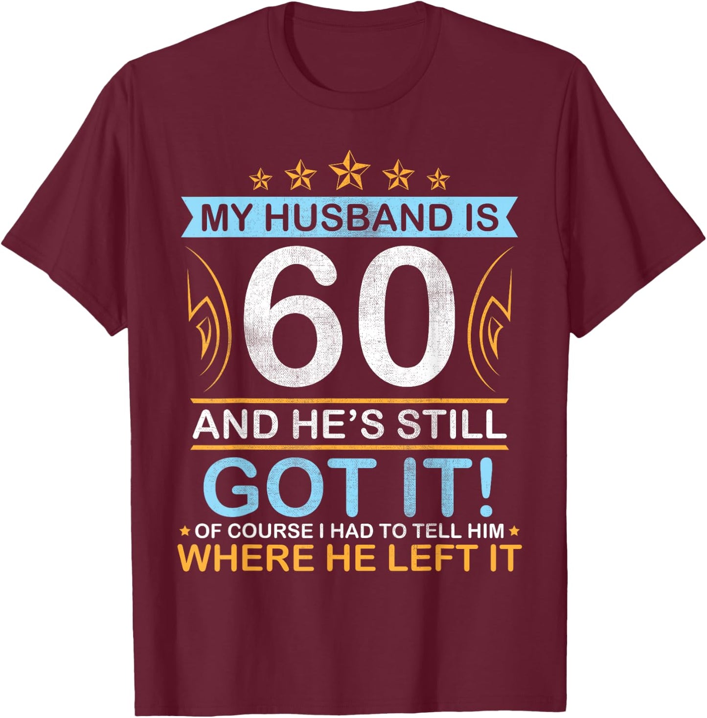 Happy Birthday My Husband Is 60 Years And He's Still Got It T-Shirt - T-Shirt | Maroon