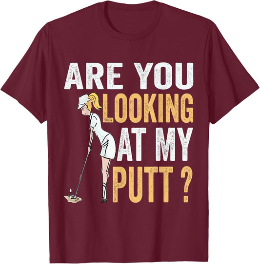 Are You Looking at My Putt Funny Golfer Girl Golf Player T-Shirt - T-Shirt | Maroon