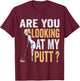 Are You Looking at My Putt Funny Golfer Girl Golf Player T-Shirt - T-Shirt | Maroon
