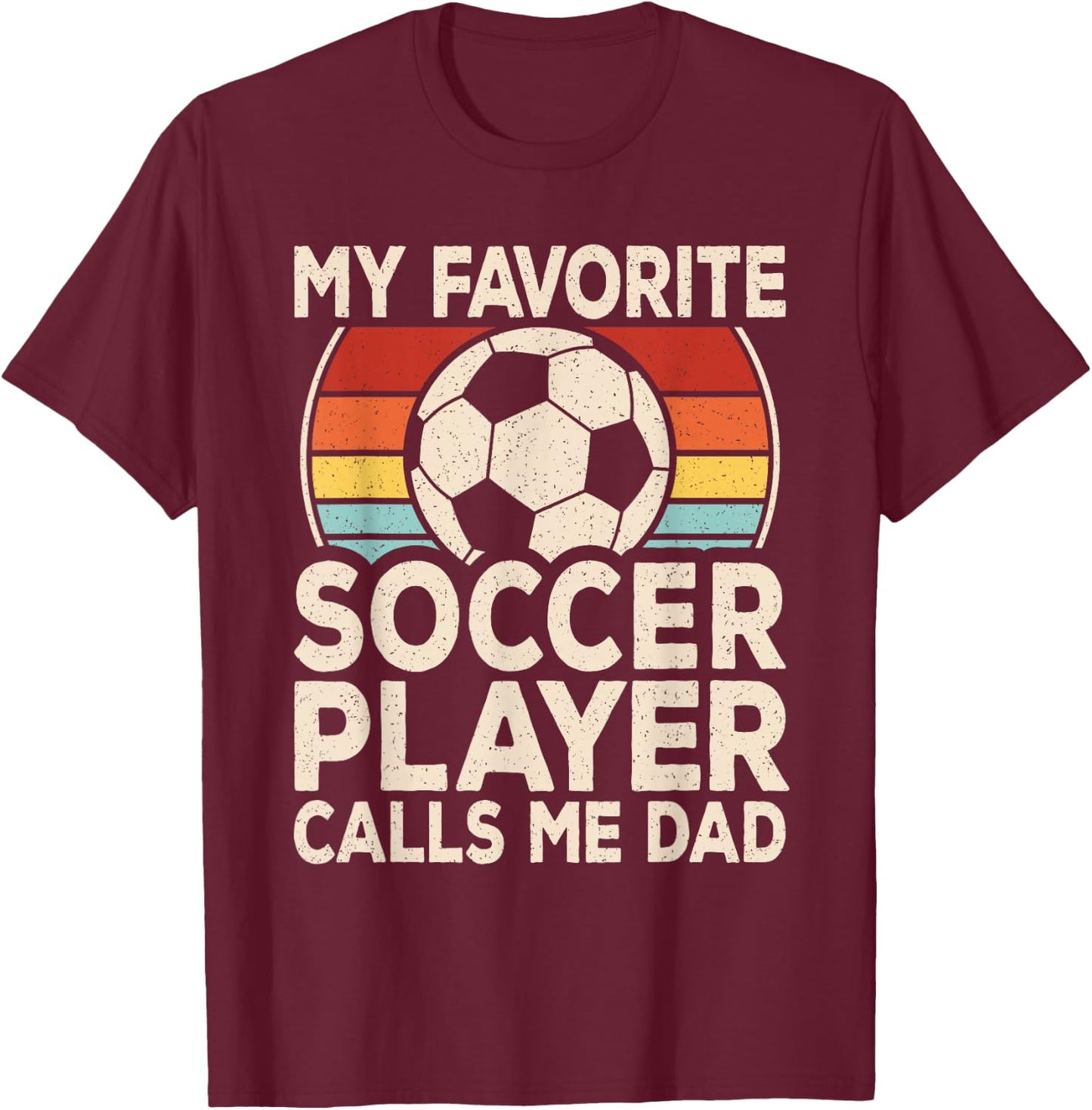 My Favorite Soccer Player Calls Me Dad Soccer Son Daughter T-Shirt - T-Shirt | Maroon