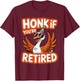 Funny Honk if You Are Retired Goose Vintage Silly Retirement T-Shirt - T-Shirt | Maroon