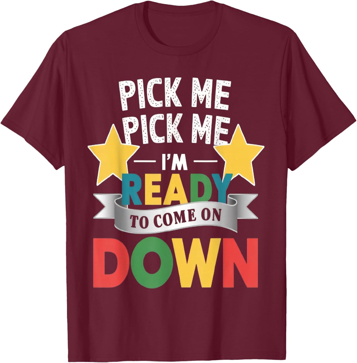 Pick Me Im Ready To Come On Down Enthusiastic Phrase T-Shirt - T-Shirt | Maroon