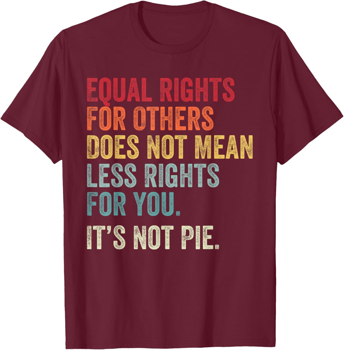 Equality - Equal Rights for Others It's Not Pie T-Shirt - T-Shirt | Maroon