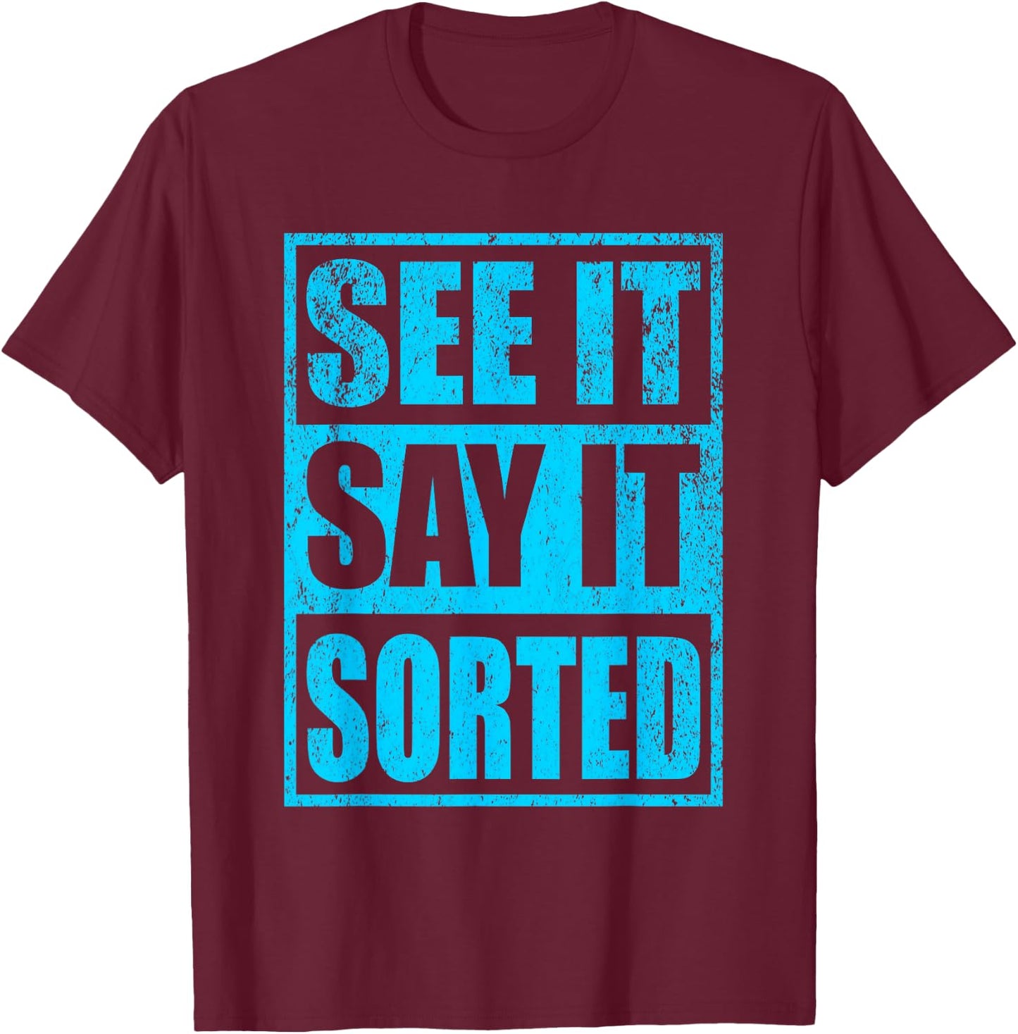 See It Say It Sorted T-Shirt - T-Shirt | Maroon