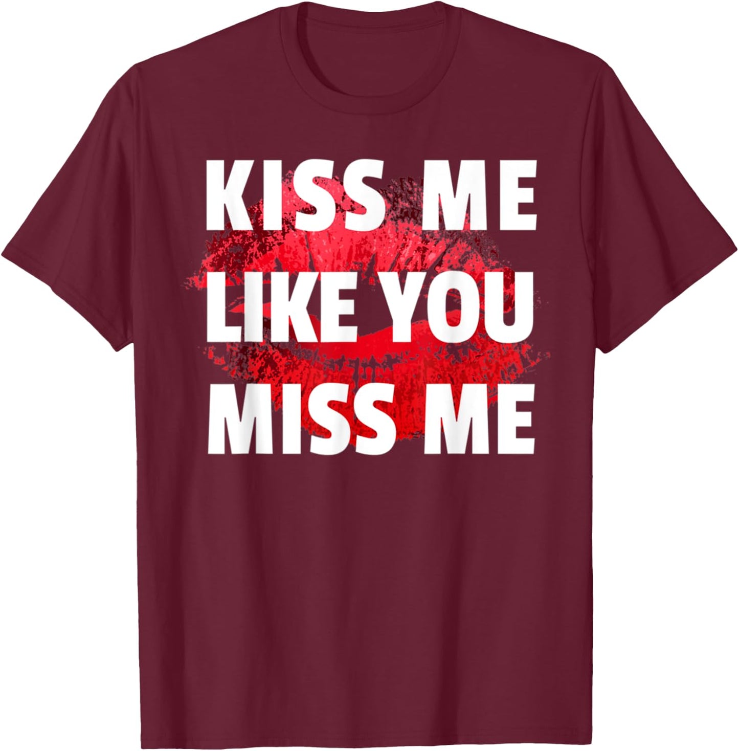 Kiss Me Like You Miss Me Lovers Lips Design Funny T-Shirt - T-Shirt | Maroon