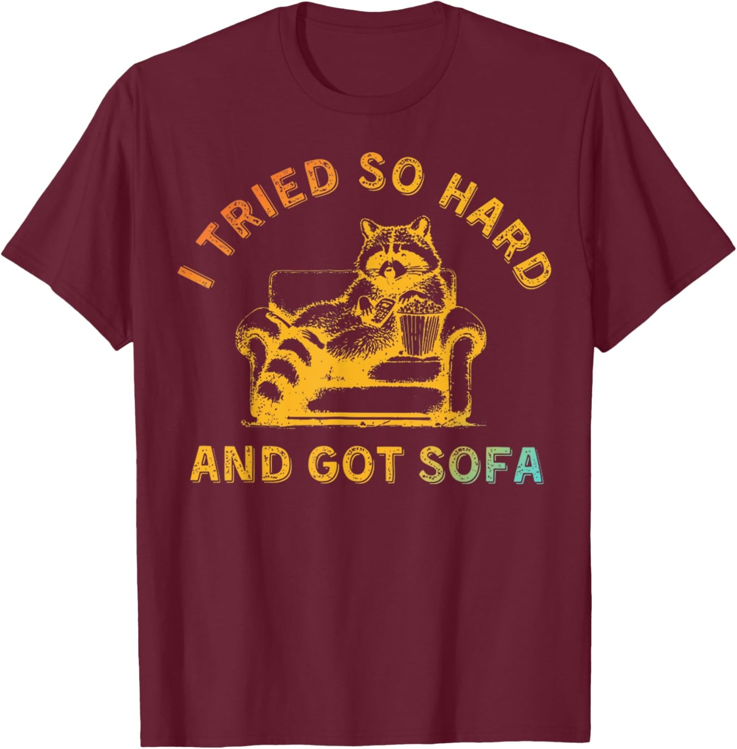 I Tried So Hard And Got Sofa Funny Retro Meme Quote Sarcasm T-Shirt - T-Shirt | Maroon