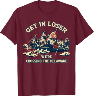 Get in Loser We're Crossing Delaware Funny 250th 4th of July T-Shirt - T-Shirt | Maroon