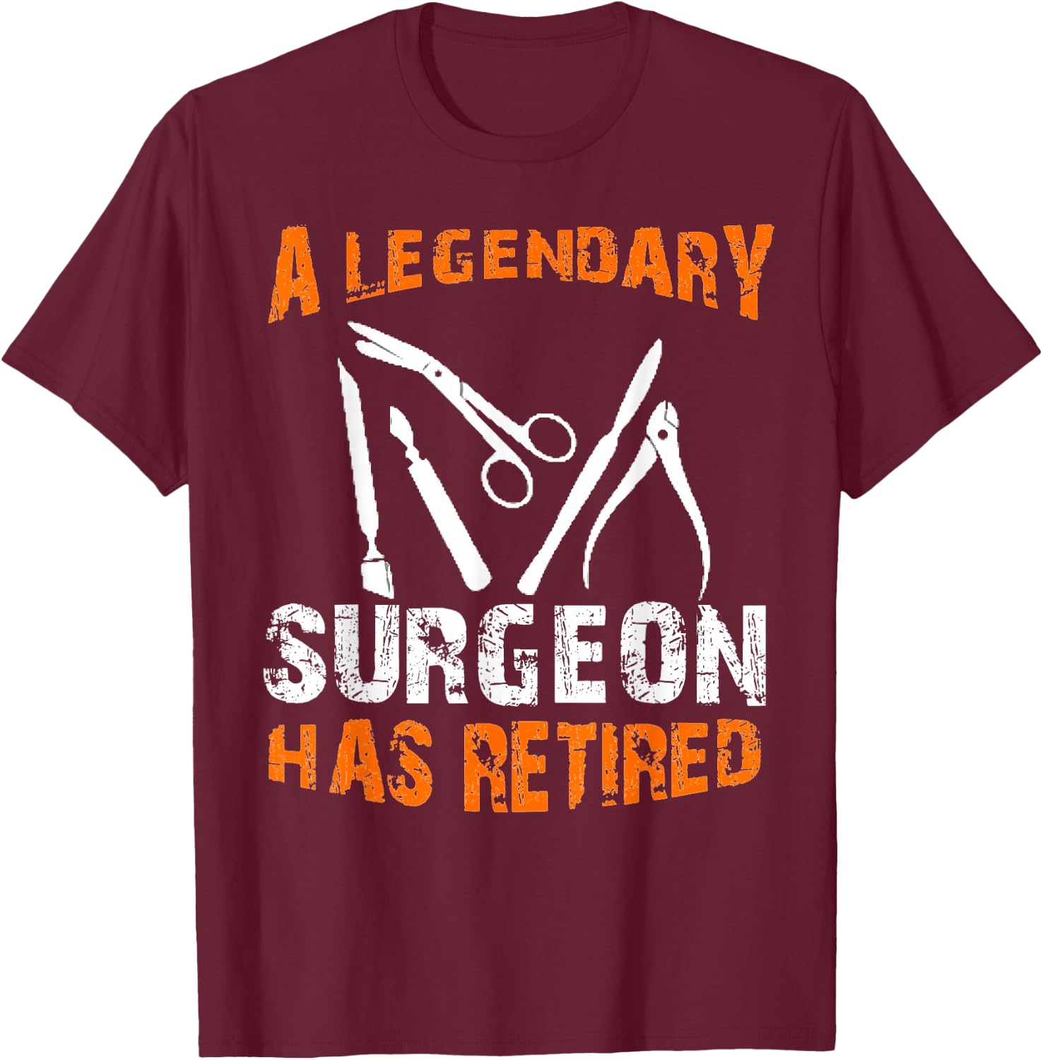 A Legendary Surgeon Has Retired Funny Retirement Party T-Shirt - T-Shirt | Maroon
