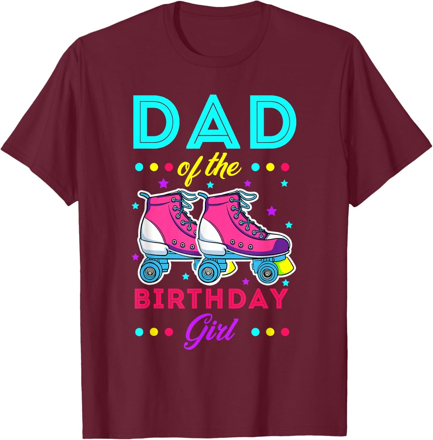 Dad of the Birthday Girl Roller Skates Bday Skating Theme T-Shirt - T-Shirt | Maroon