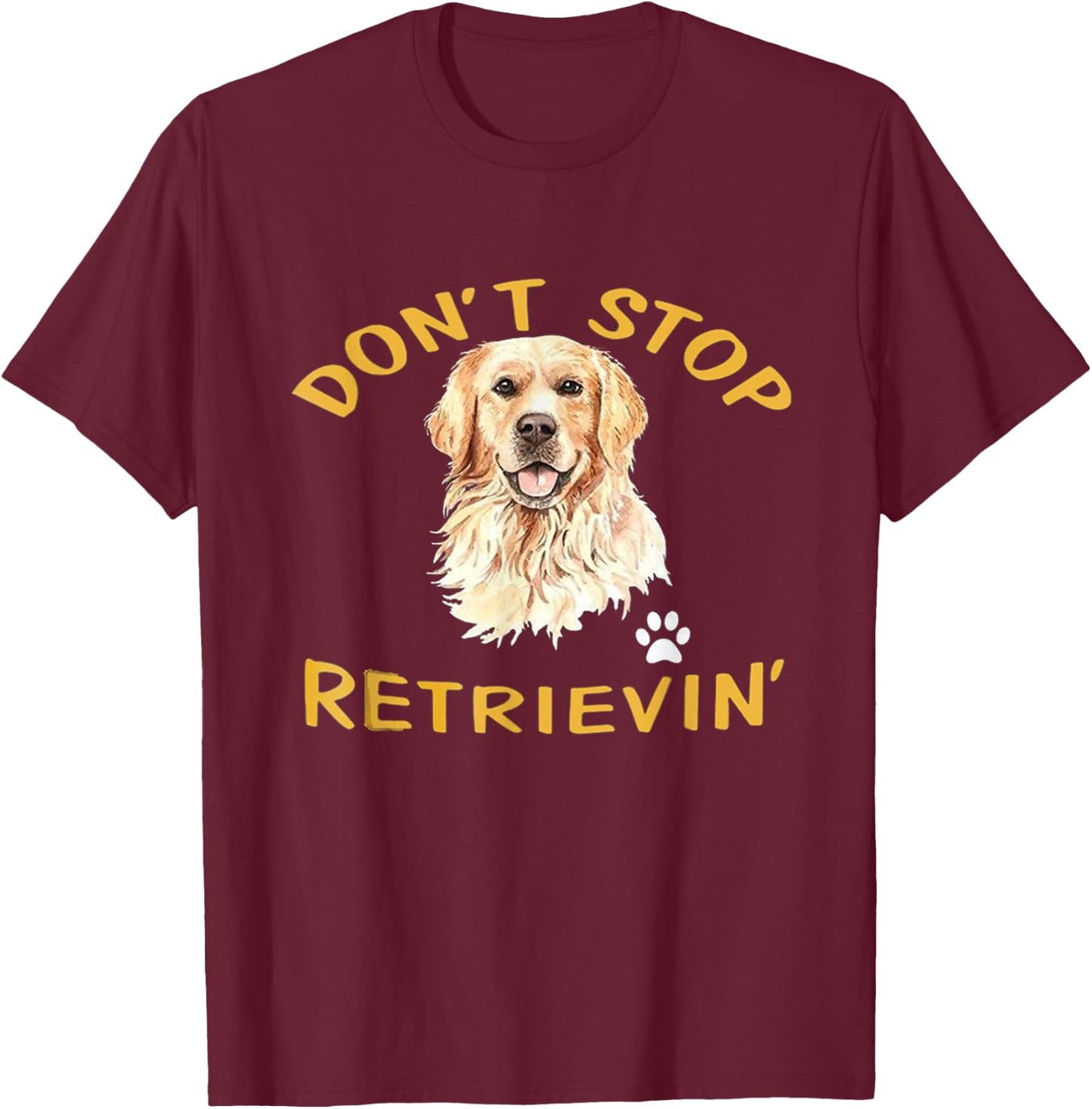 Don't Stop Retrieving Funny Dog Lover Cute Golden Retriever T-Shirt - T-Shirt | Maroon