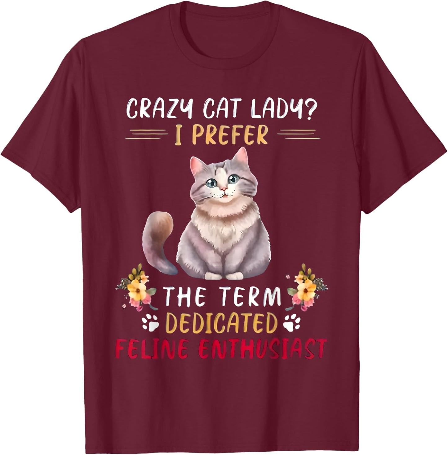 Crazy Cat Lady I Prefer The Term Dedicated Feline Enthusiast T-Shirt - T-Shirt | Maroon