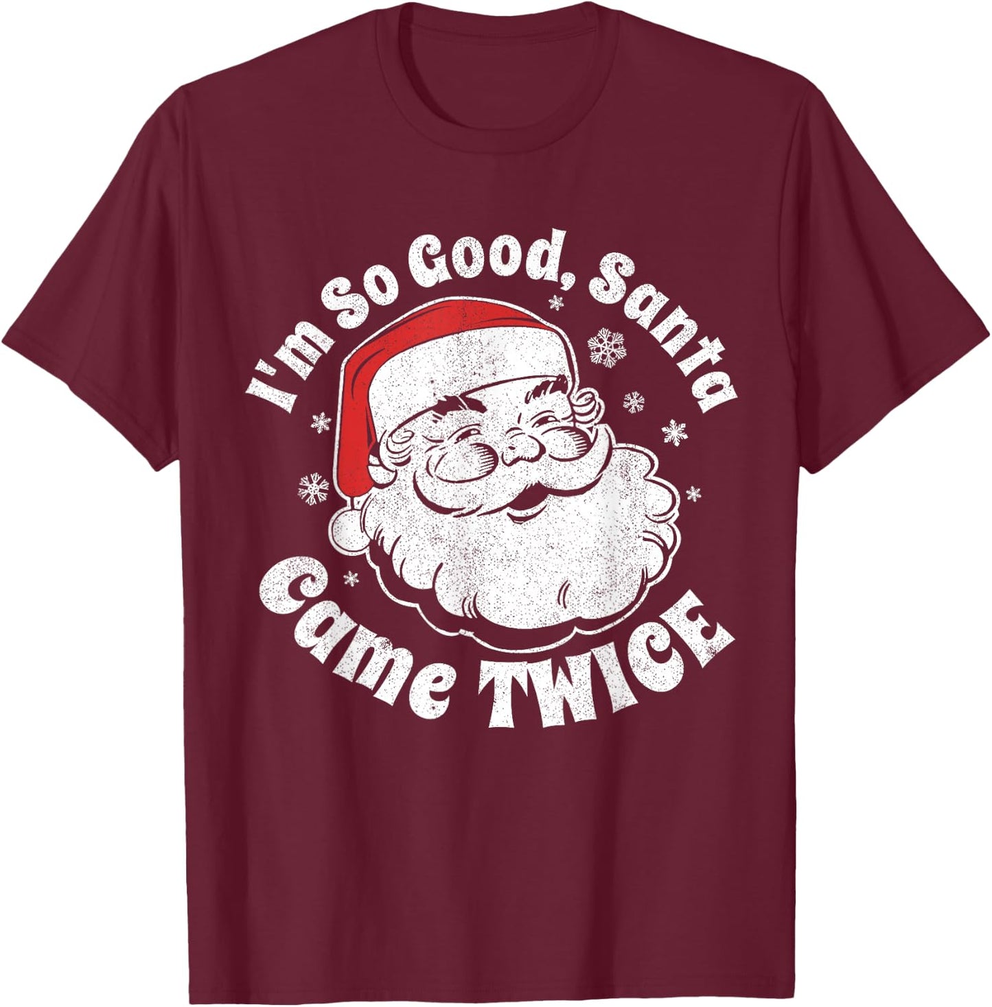 I'm So Good Santa Came Twice Funny Christmas In July Gift T-Shirt - T-Shirt | Maroon