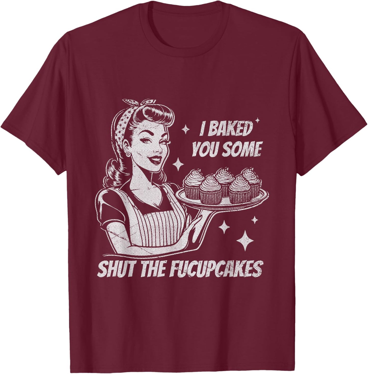 Funny Vintage Housewife I Baked You Some Shut The Fucupcakes T-Shirt - T-Shirt | Maroon