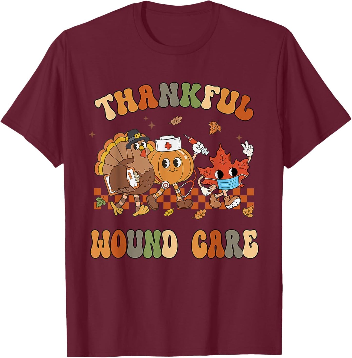 Thankful Wound Care Nurse Thanksgiving Wounds Specialist T-Shirt - T-Shirt | Maroon