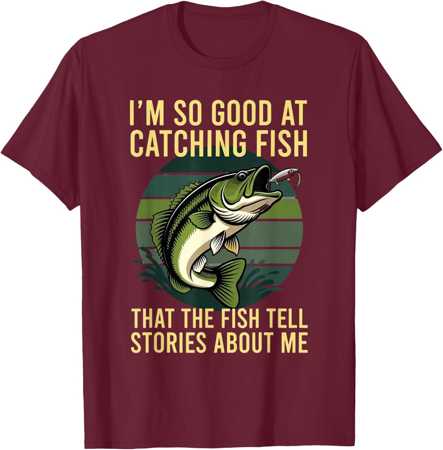 So Good At Catching Fish The Fish Tell Stories About Me T-Shirt - T-Shirt | Maroon