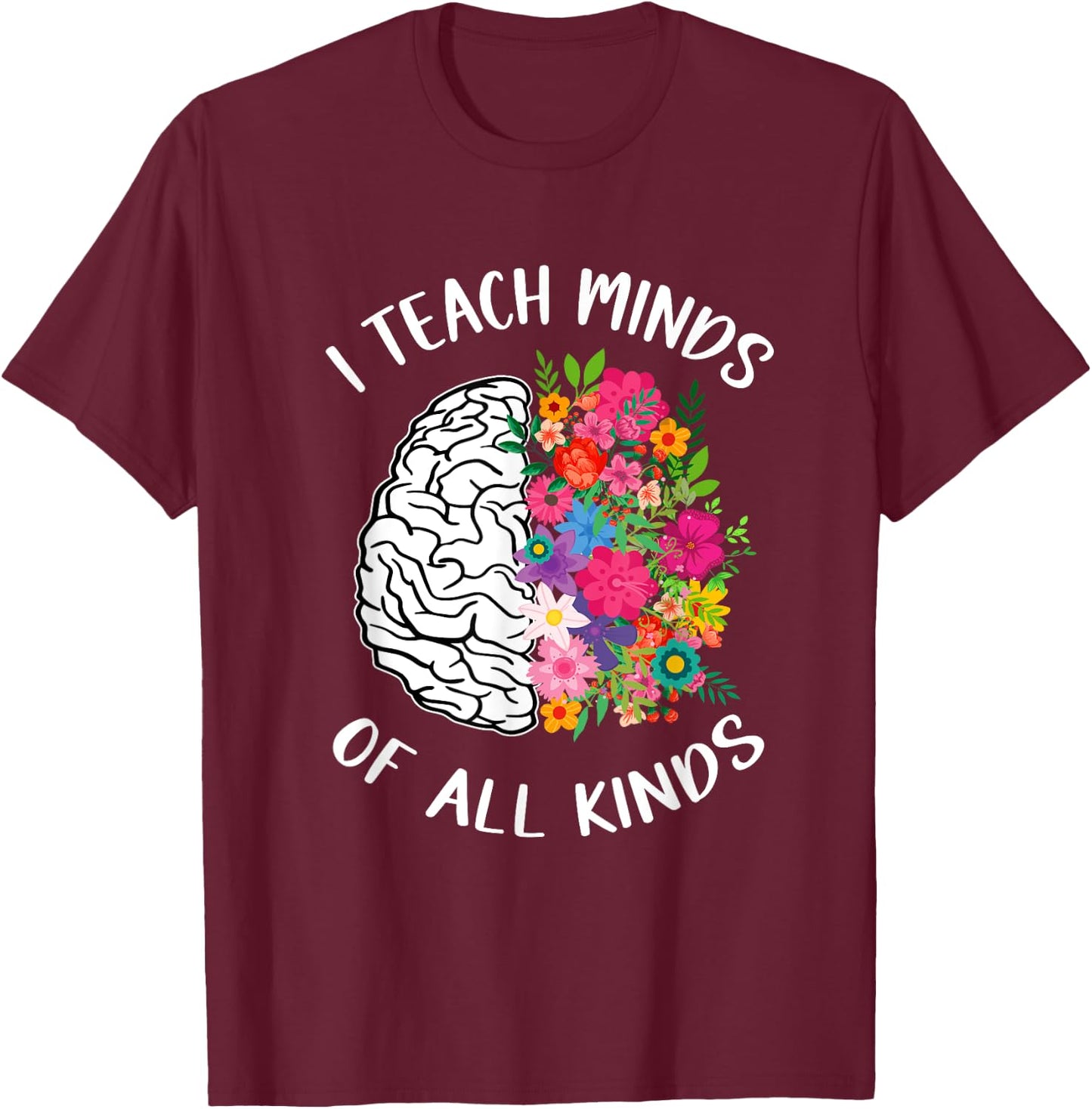 I Teach Minds Of All Kinds Special Education Teacher T-Shirt - T-Shirt | Maroon