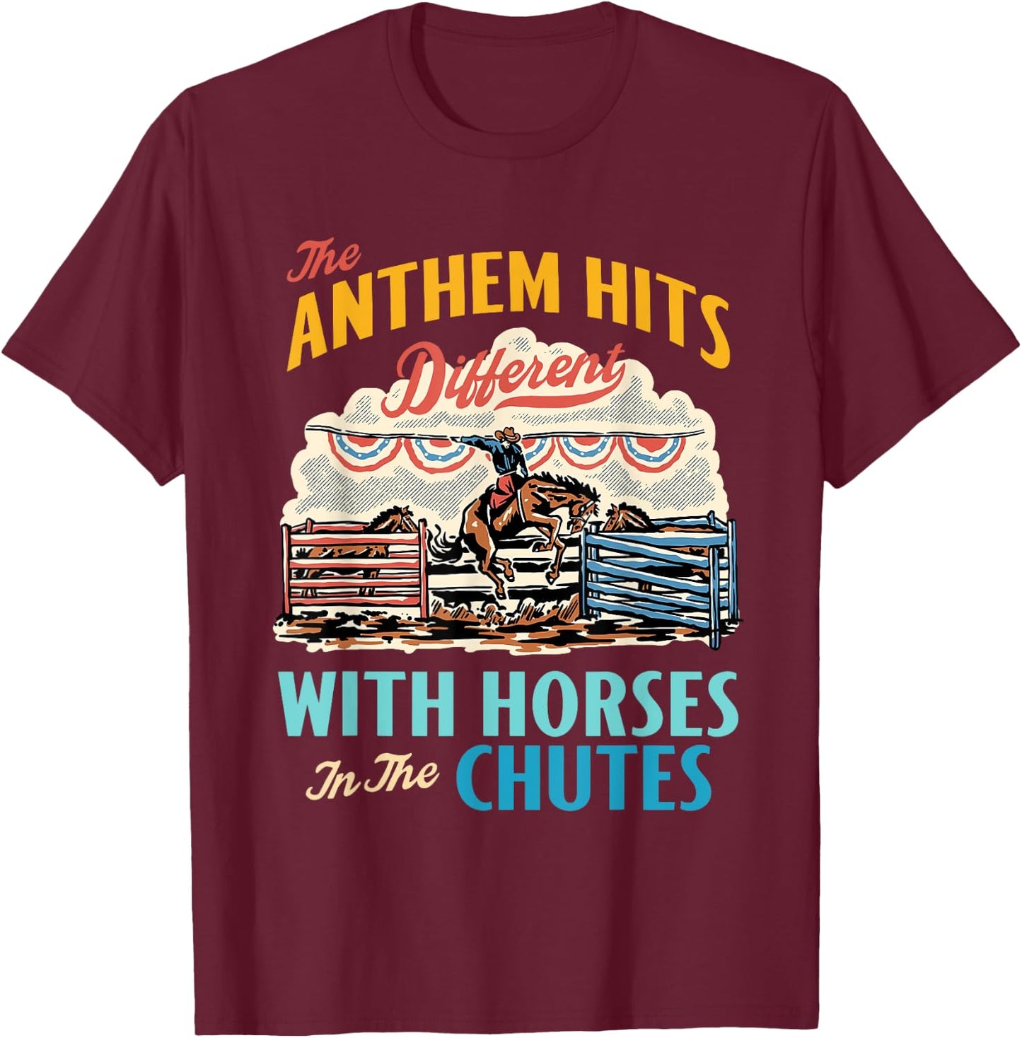The Anthem Hits Different With Horses In The Chutes T-Shirt - T-Shirt | Maroon