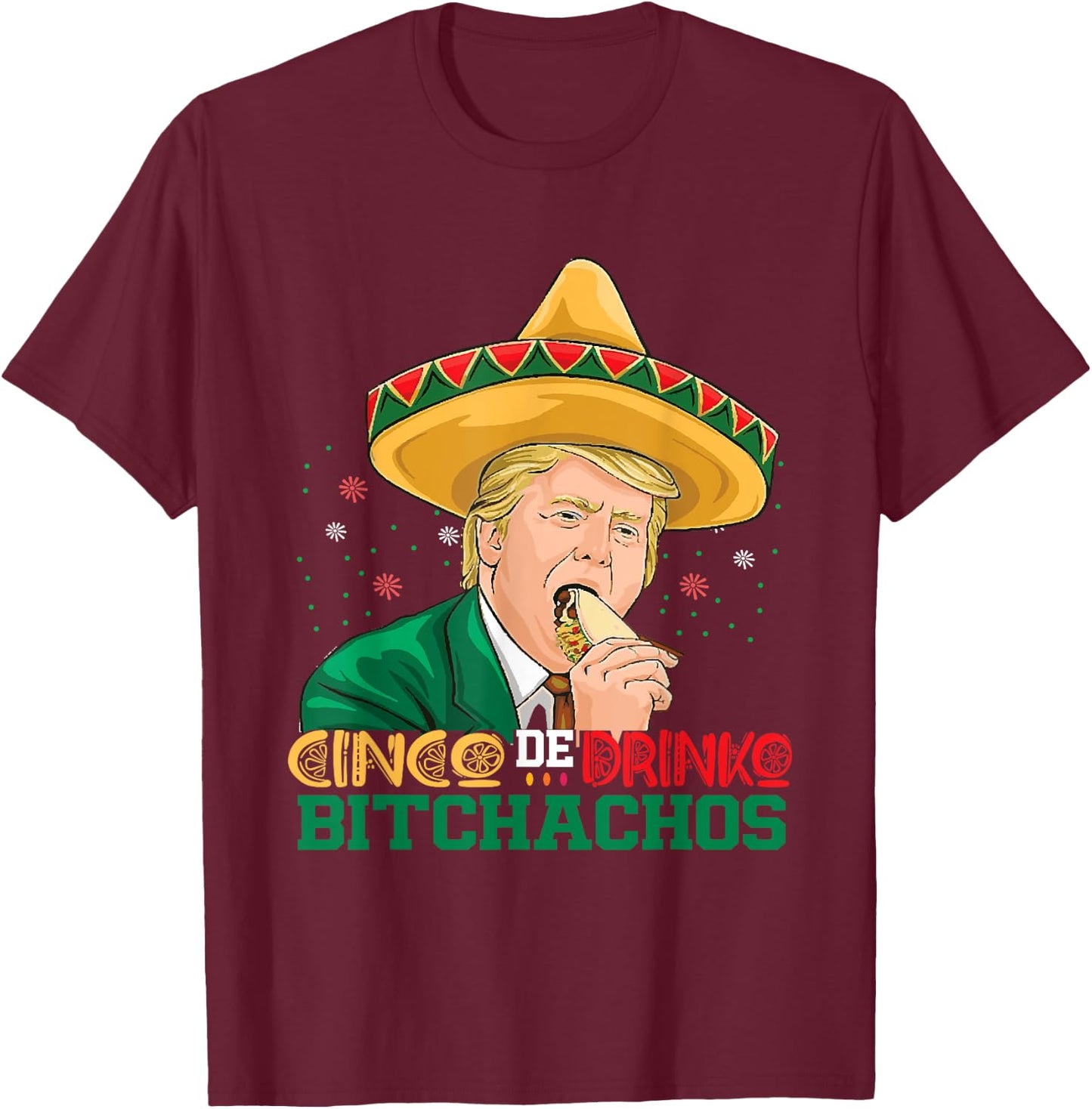 Cinco De Drinko Bitchachos trump Funny Cinco De Mayo Mexican T-Shirt - T-Shirt | Maroon
