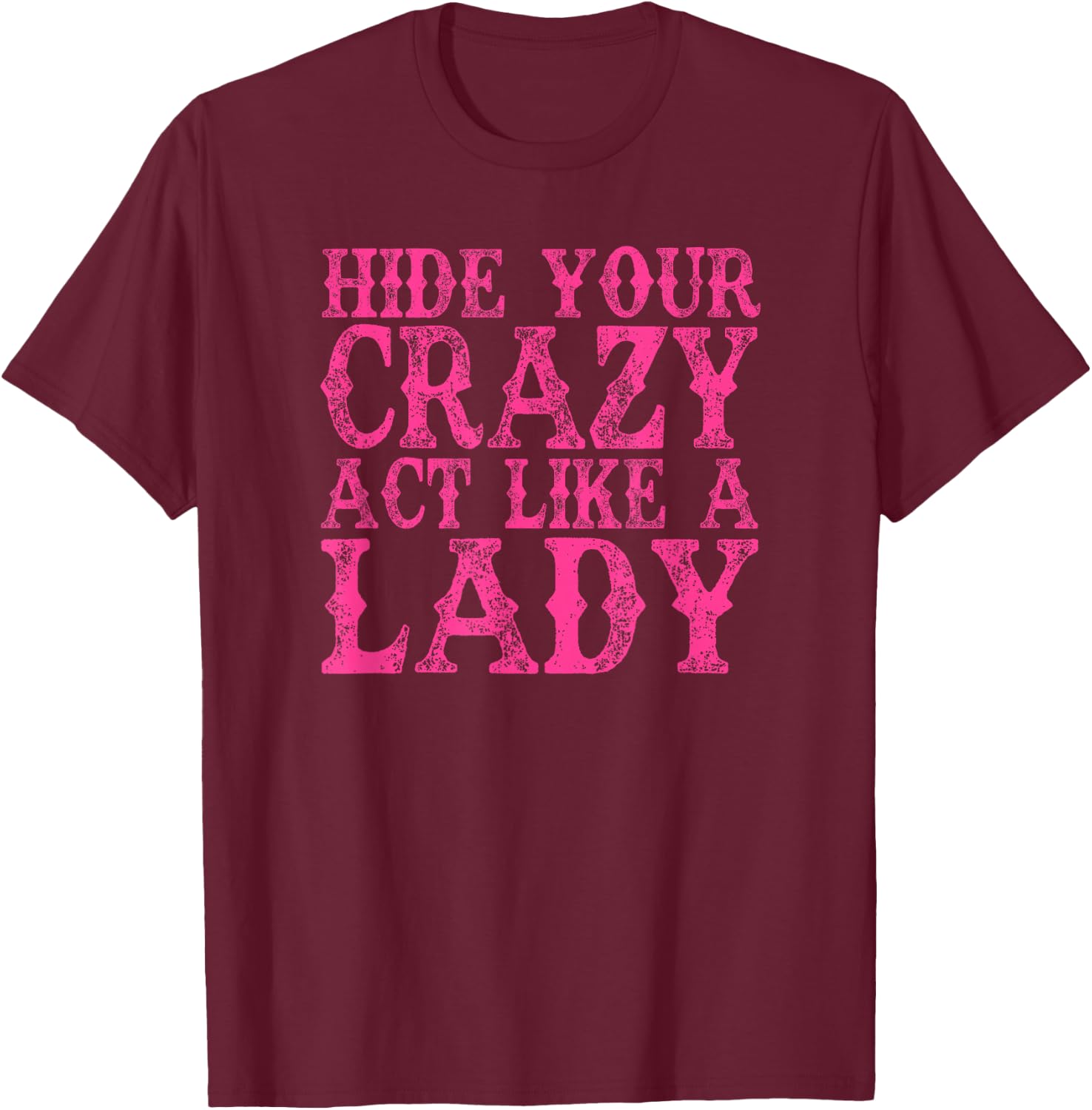 Hide Your Crazy Act Like A Lady Funny T-Shirt - T-Shirt | Maroon