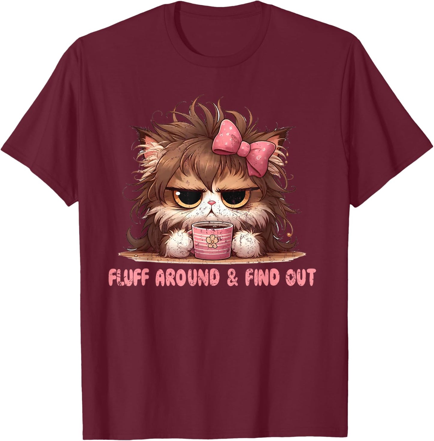 Fluff Around Funny Sarcastic Cat Lady Quote Cats Lover Humor T-Shirt - T-Shirt | Maroon